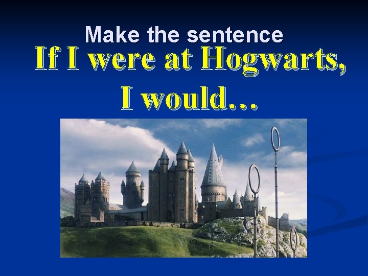Make the sentence If I were at Hogwarts, I would… 