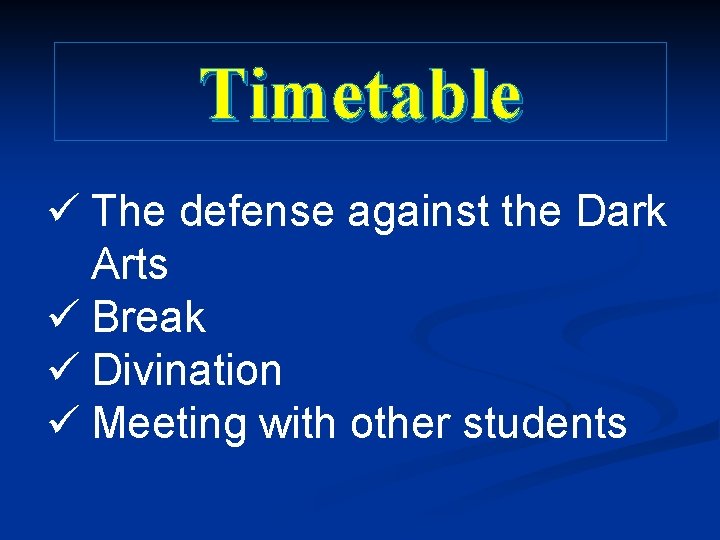 Timetable ü The defense against the Dark Arts ü Break ü Divination ü Meeting