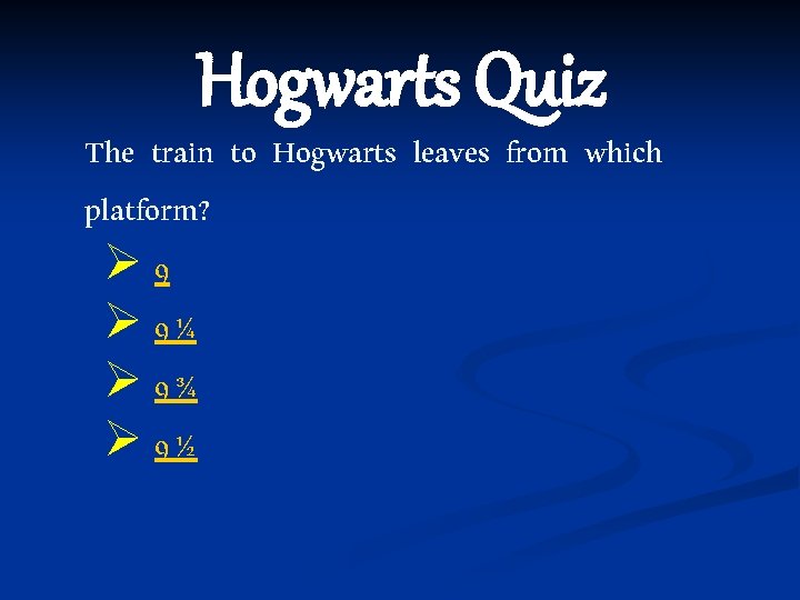 Hogwarts Quiz The train to Hogwarts leaves from which platform? Ø 9¼ Ø 9¾