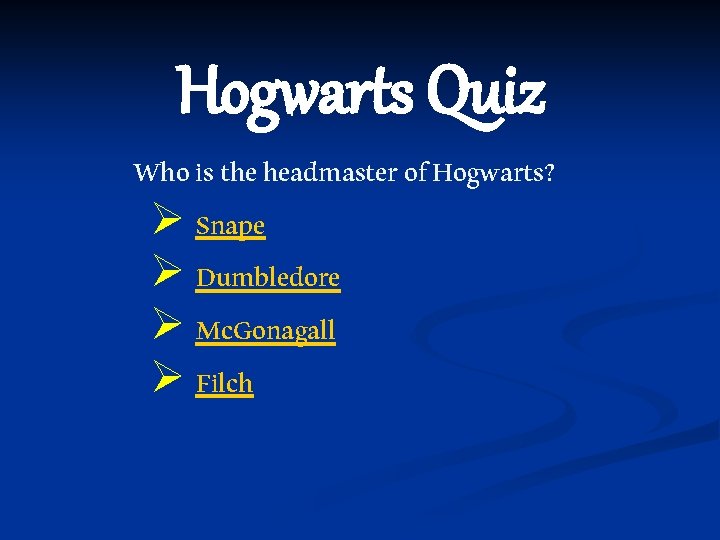 Hogwarts Quiz Who is the headmaster of Hogwarts? Ø Snape Ø Dumbledore Ø Mc.