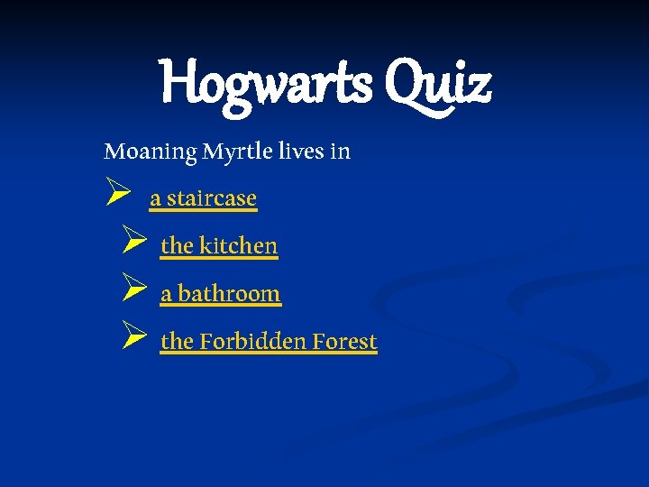 Hogwarts Quiz Moaning Myrtle lives in Ø a staircase Ø the kitchen Ø a