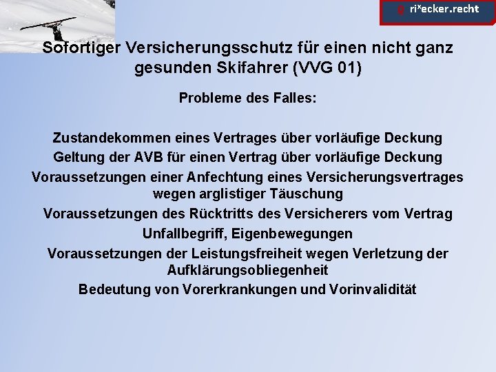 ϱ. rixecker. recht Sofortiger Versicherungsschutz für einen nicht ganz gesunden Skifahrer (VVG 01) Probleme