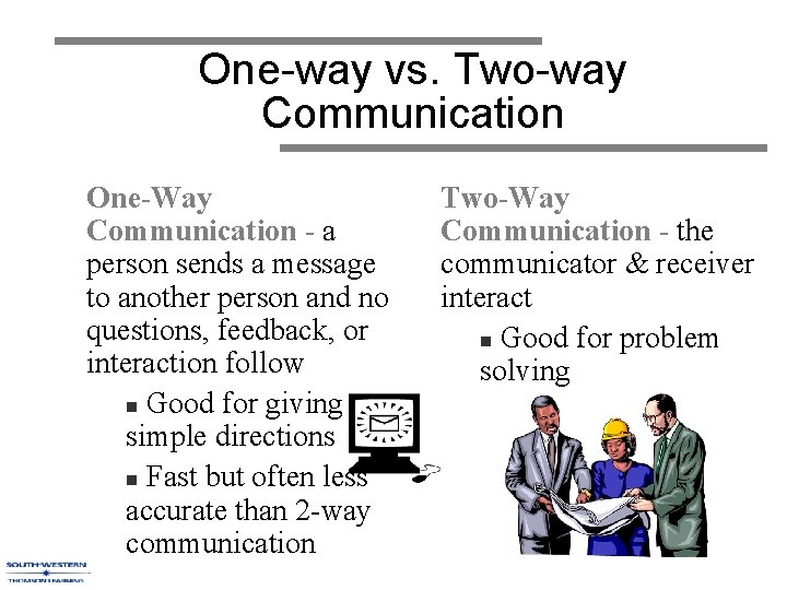 One-way vs. Two-way Communication One-Way Communication - a person sends a message to another