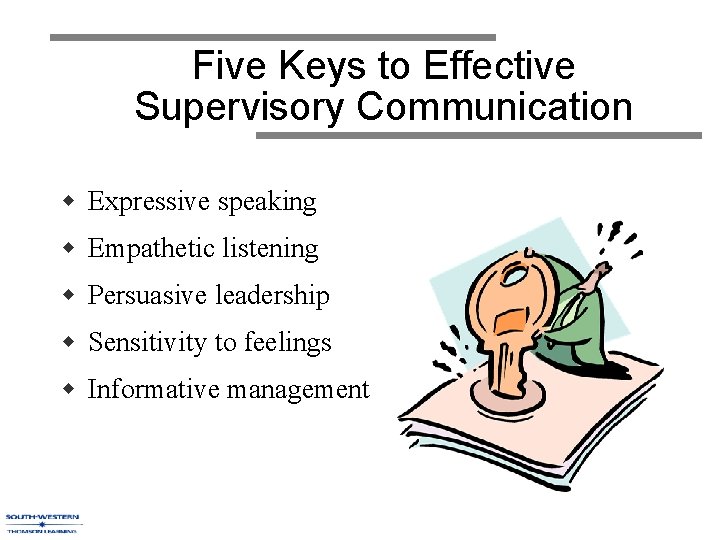 Five Keys to Effective Supervisory Communication w Expressive speaking w Empathetic listening w Persuasive