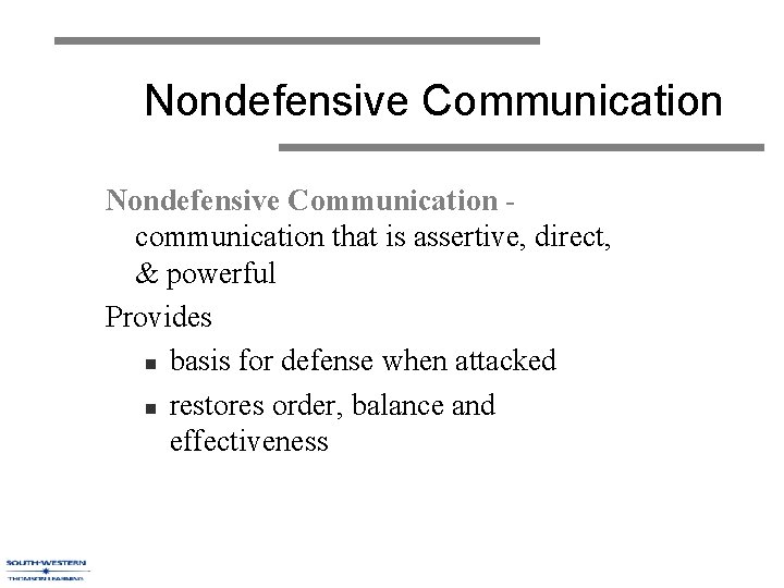 Nondefensive Communication communication that is assertive, direct, & powerful Provides n basis for defense