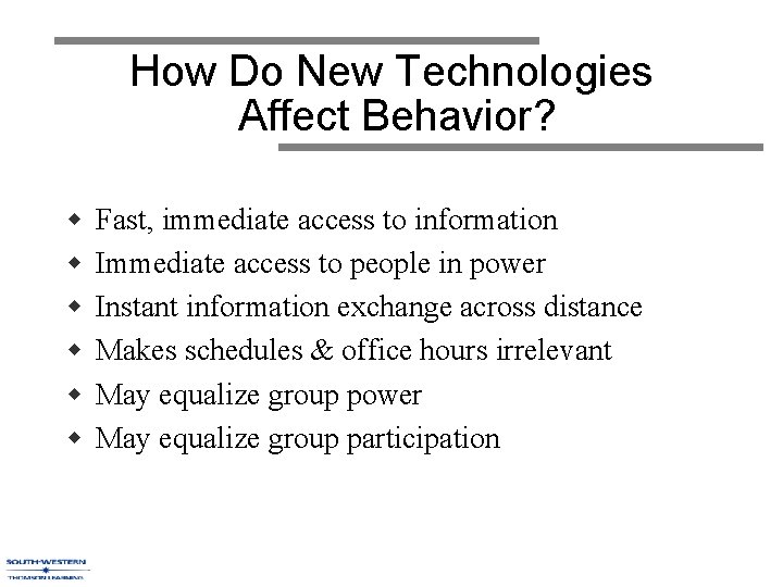 How Do New Technologies Affect Behavior? w w w Fast, immediate access to information