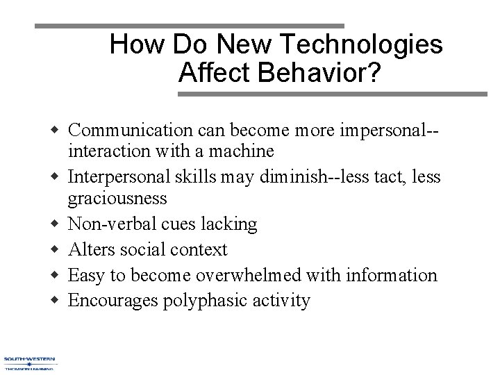 How Do New Technologies Affect Behavior? w Communication can become more impersonal-interaction with a