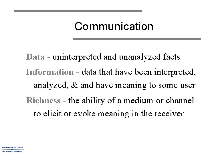 Communication Data - uninterpreted and unanalyzed facts Information - data that have been interpreted,