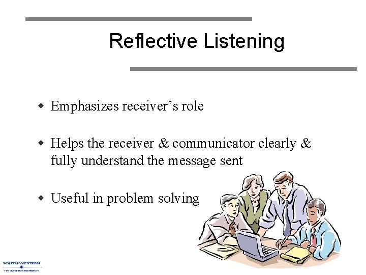 Reflective Listening w Emphasizes receiver’s role w Helps the receiver & communicator clearly &