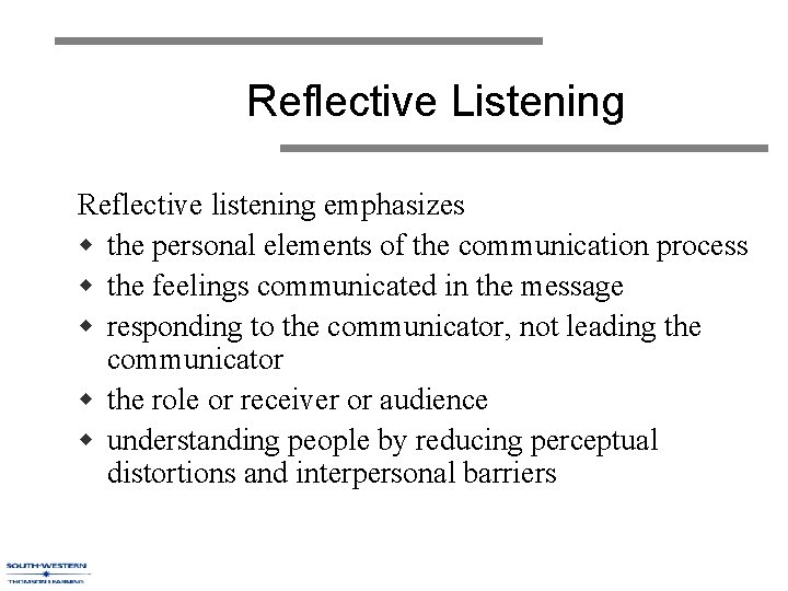 Reflective Listening Reflective listening emphasizes w the personal elements of the communication process w