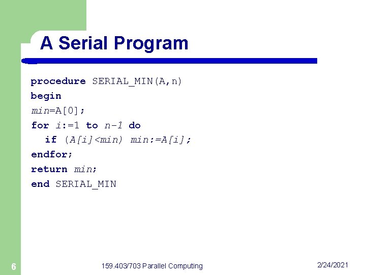 A Serial Program procedure SERIAL_MIN(A, n) begin min=A[0]; for i: =1 to n-1 do