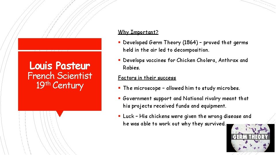 Why Important? § Developed Germ Theory (1864) – proved that germs held in the