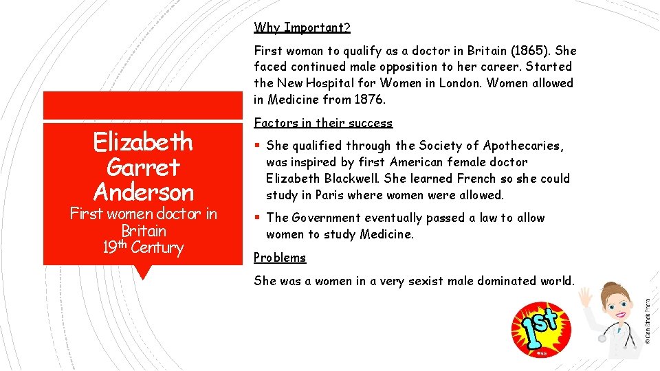 Why Important? First woman to qualify as a doctor in Britain (1865). She faced