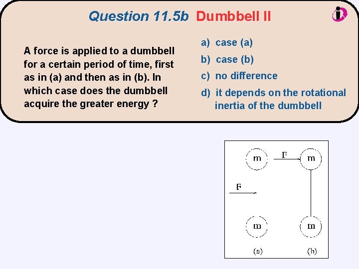 Question 11. 5 b Dumbbell II A force is applied to a dumbbell for