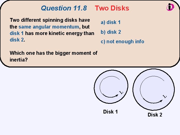 Question 11. 8 Two Disks Two different spinning disks have the same angular momentum,