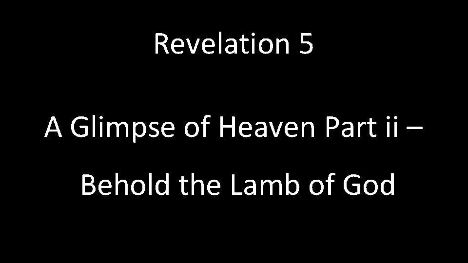 Revelation 5 A Glimpse of Heaven Part ii – Behold the Lamb of God