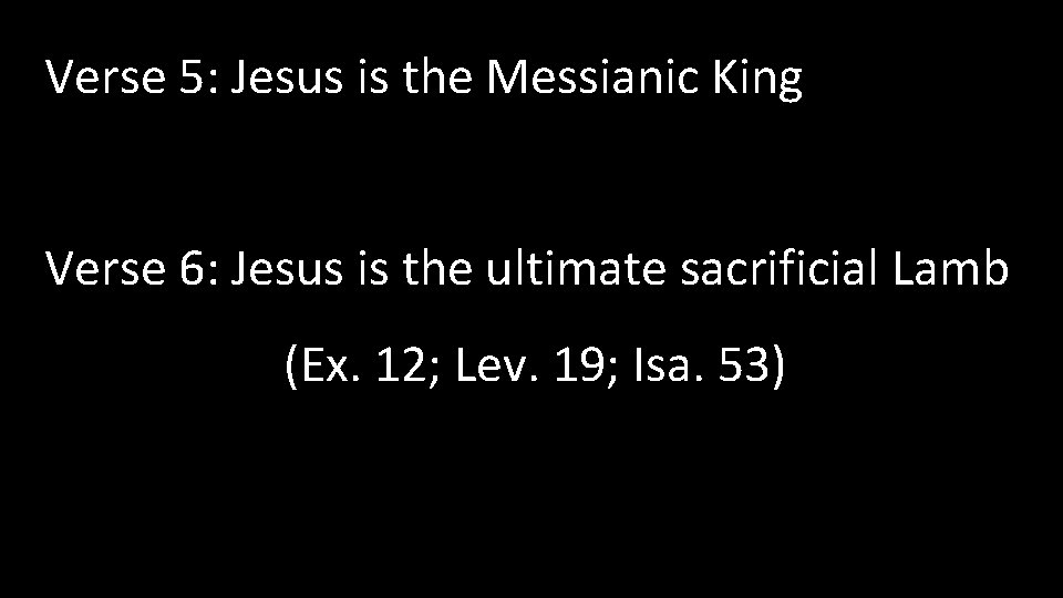 Verse 5: Jesus is the Messianic King Verse 6: Jesus is the ultimate sacrificial