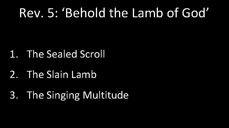 Rev. 5: ‘Behold the Lamb of God’ 1. The Sealed Scroll 2. The Slain