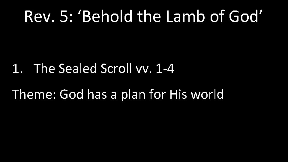 Rev. 5: ‘Behold the Lamb of God’ 1. The Sealed Scroll vv. 1 -4