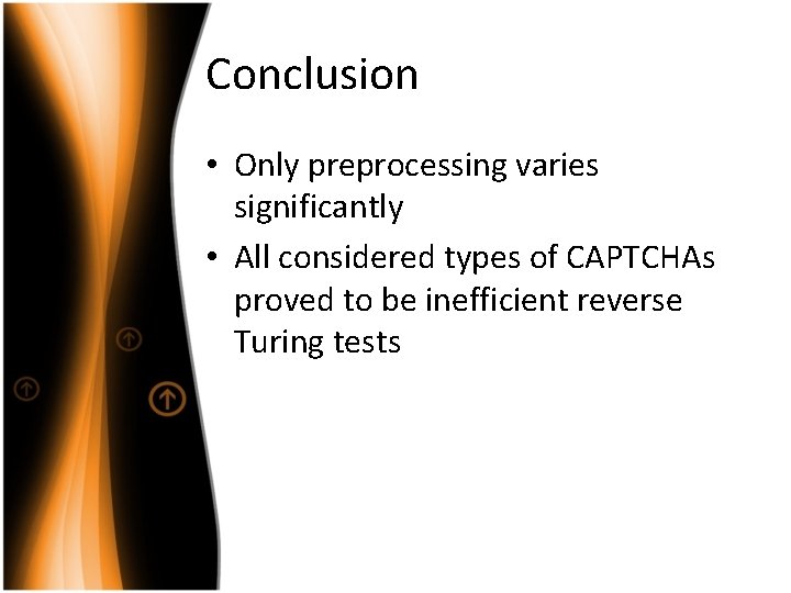 Conclusion • Only preprocessing varies significantly • All considered types of CAPTCHAs proved to