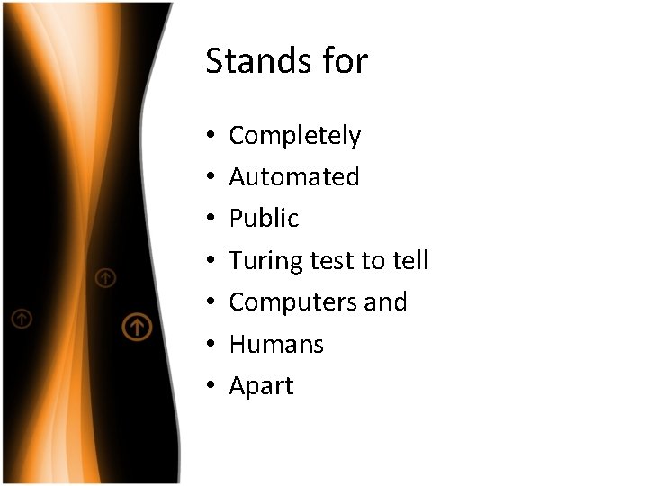 Stands for • • Completely Automated Public Turing test to tell Computers and Humans