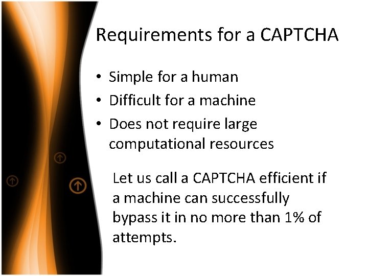 Requirements for a CAPTCHA • Simple for a human • Difficult for a machine