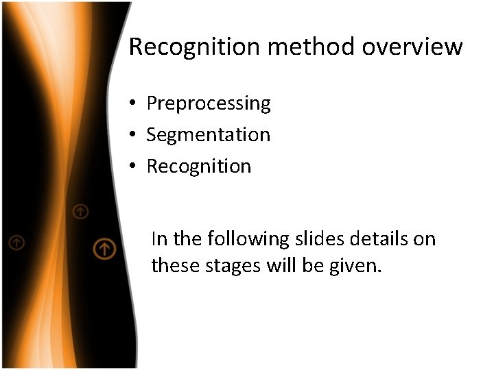 Recognition method overview • Preprocessing • Segmentation • Recognition In the following slides details