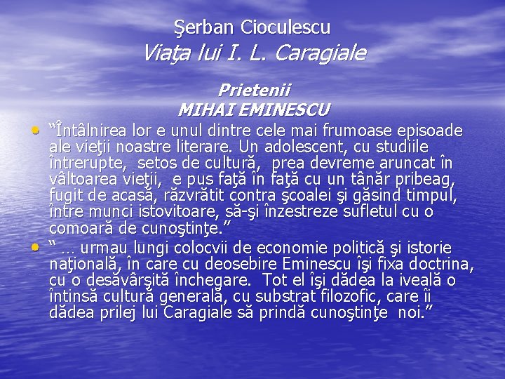 Şerban Cioculescu Viaţa lui I. L. Caragiale Prietenii MIHAI EMINESCU • “Întâlnirea lor e Şerban Cioculescu Viaţa lui I. L. Caragiale Prietenii MIHAI EMINESCU • “Întâlnirea lor e