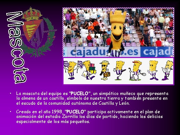 • La mascota del equipo es "PUCELO", un simpático muñeco que representa la • La mascota del equipo es "PUCELO", un simpático muñeco que representa la