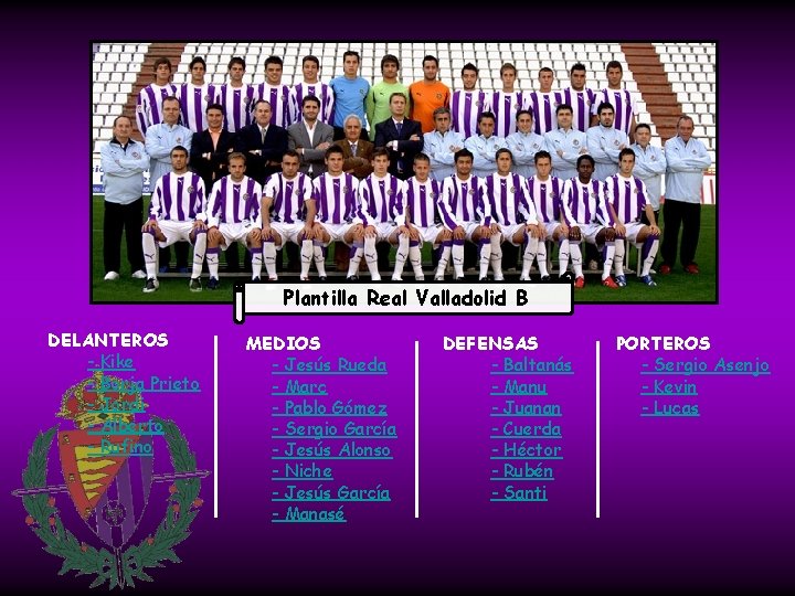 Plantilla Real Valladolid B DELANTEROS - Kike - Borja Prieto - Jordi - Alberto Plantilla Real Valladolid B DELANTEROS - Kike - Borja Prieto - Jordi - Alberto