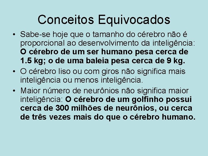 Conceitos Equivocados • Sabe-se hoje que o tamanho do cérebro não é proporcional ao