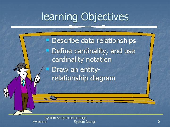 learning Objectives § Describe data relationships § Define cardinality, and use cardinality notation §