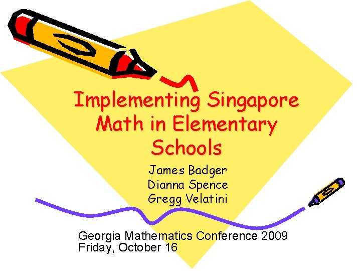 Implementing Singapore Math in Elementary Schools James Badger Dianna Spence Gregg Velatini Georgia Mathematics