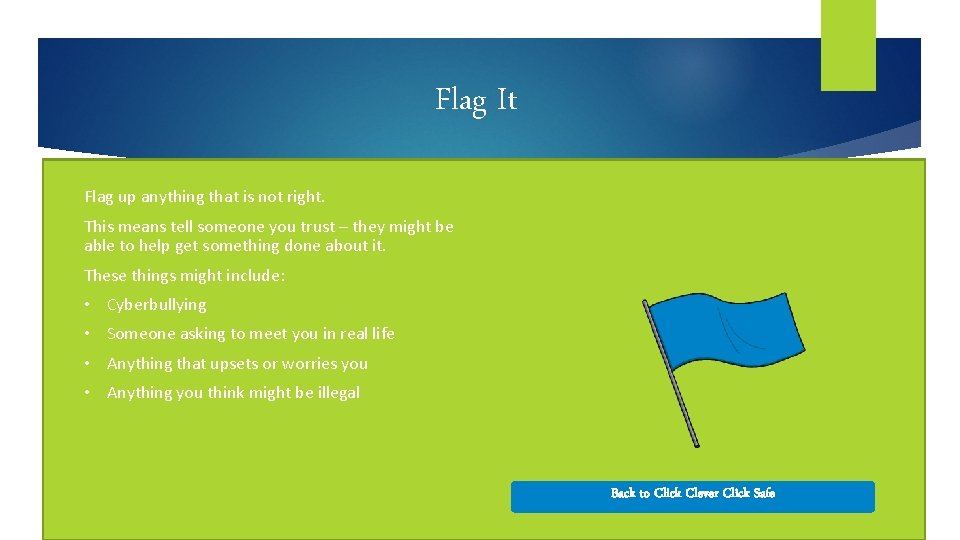 Flag It Flag up anything that is not right. This means tell someone you