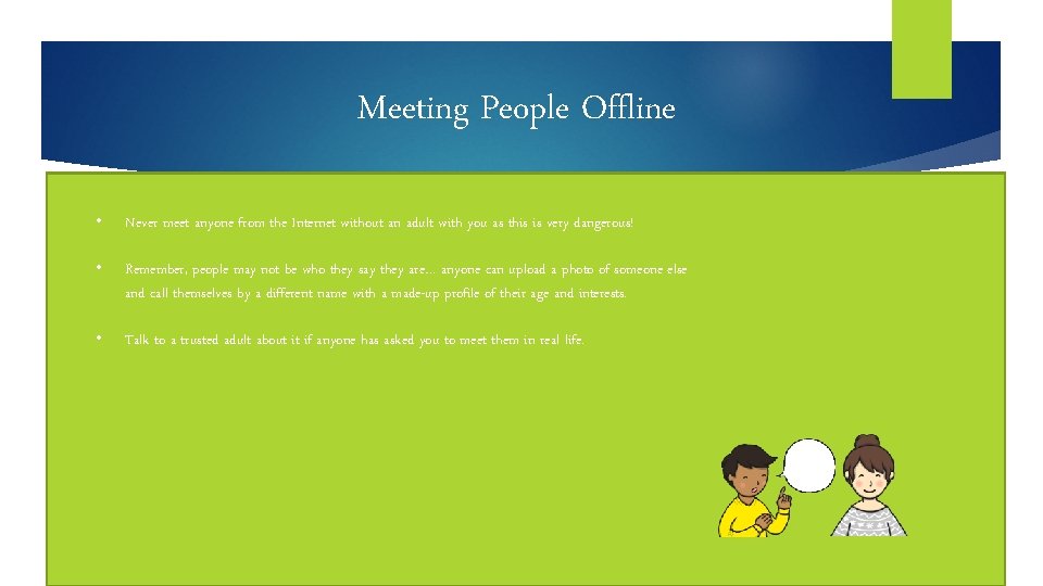 Meeting People Offline • Never meet anyone from the Internet without an adult with