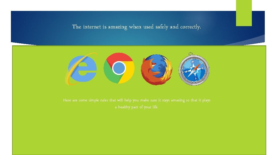 The internet is amazing when used safely and correctly. Here are some simple rules