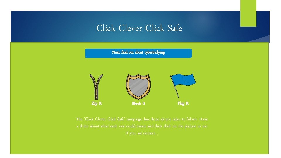 Click Clever Click Safe Next, find out about cyberbullying Zip It Block It Flag
