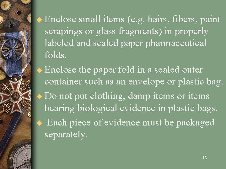 u Enclose small items (e. g. hairs, fibers, paint scrapings or glass fragments) in