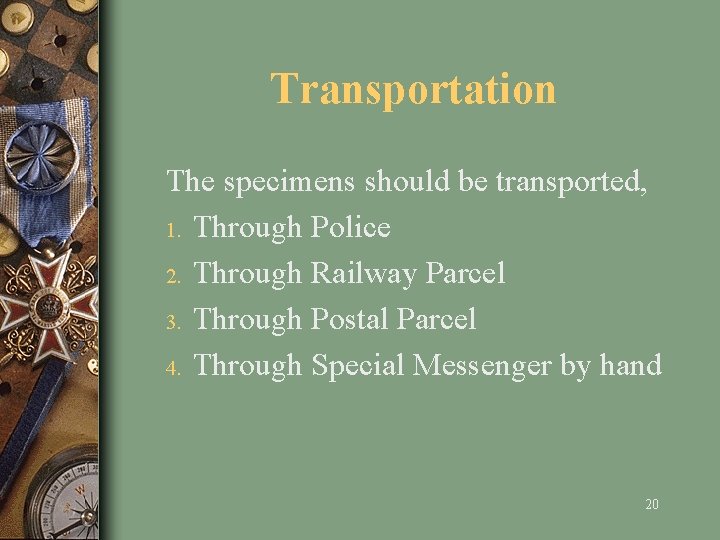 Transportation The specimens should be transported, 1. Through Police 2. Through Railway Parcel 3.