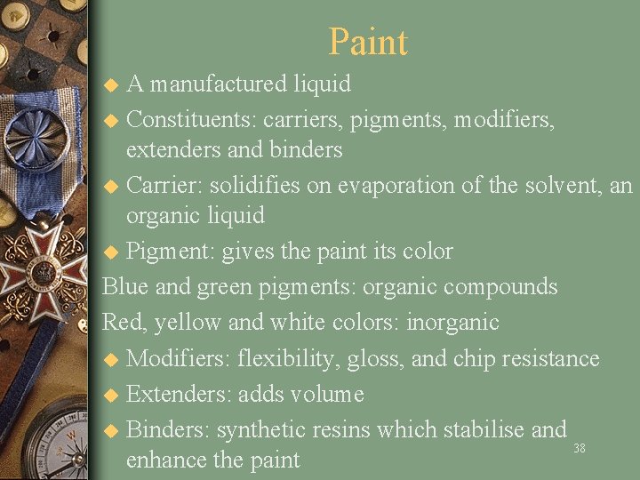 Paint A manufactured liquid u Constituents: carriers, pigments, modifiers, extenders and binders u Carrier: