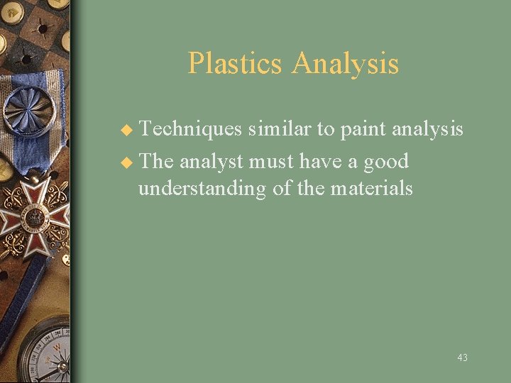 Plastics Analysis u Techniques similar to paint analysis u The analyst must have a