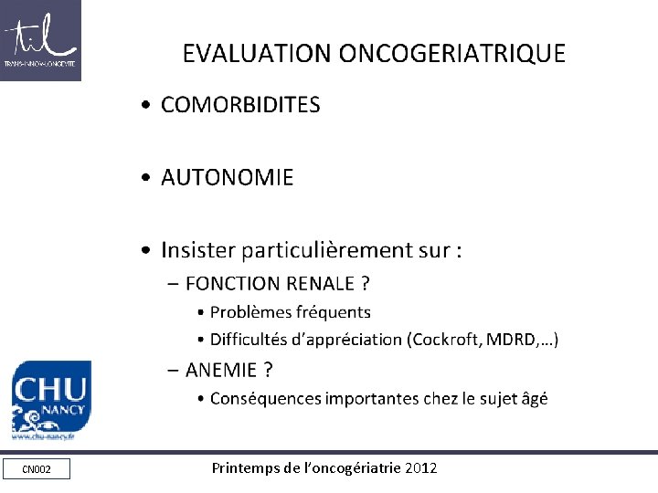 EVALUATION ONCOGERIATRIQUE • COMORBIDITES • AUTONOMIE • Insister particulièrement sur : – FONCTION RENALE EVALUATION ONCOGERIATRIQUE • COMORBIDITES • AUTONOMIE • Insister particulièrement sur : – FONCTION RENALE