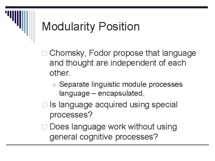 Modularity Position o Chomsky, Fodor propose that language and thought are independent of each