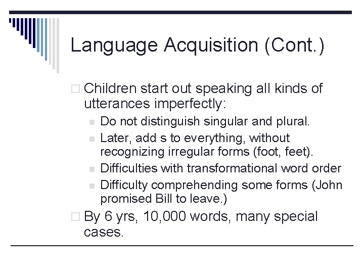 Language Acquisition (Cont. ) o Children start out speaking all kinds of utterances imperfectly: