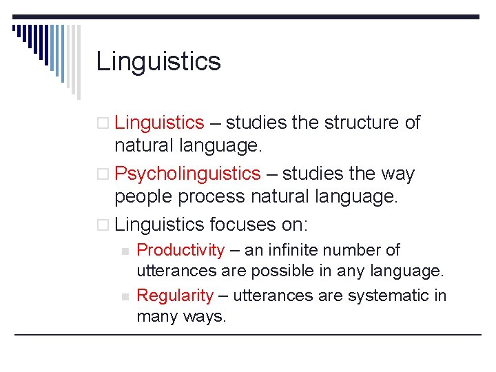 Linguistics o Linguistics – studies the structure of natural language. o Psycholinguistics – studies