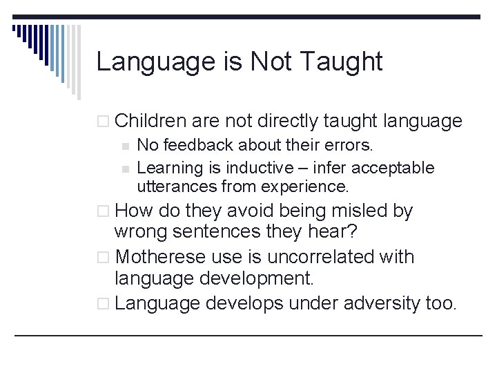 Language is Not Taught o Children are not directly taught language n No feedback