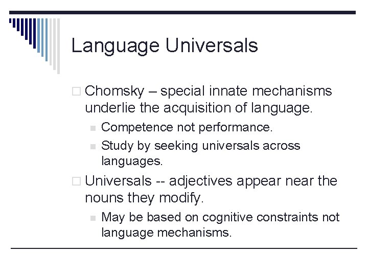 Language Universals o Chomsky – special innate mechanisms underlie the acquisition of language. n