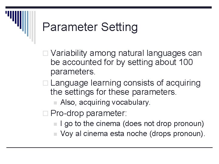 Parameter Setting o Variability among natural languages can be accounted for by setting about