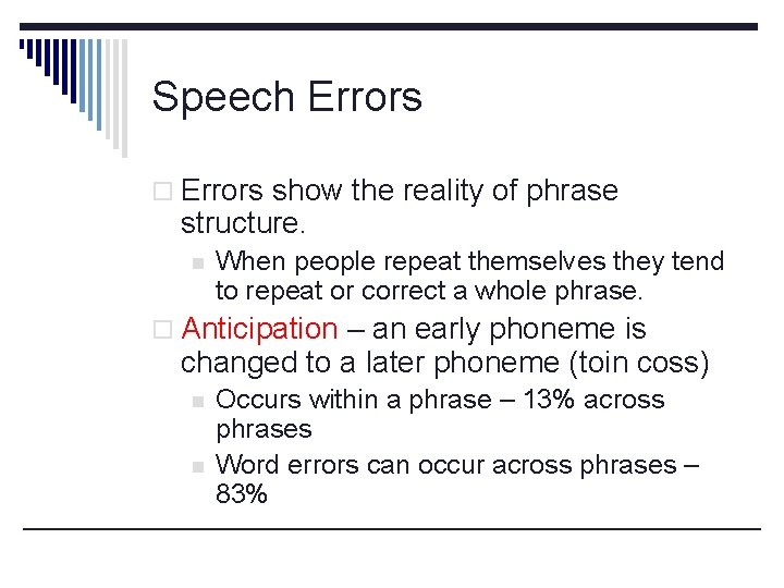 Speech Errors o Errors show the reality of phrase structure. n When people repeat