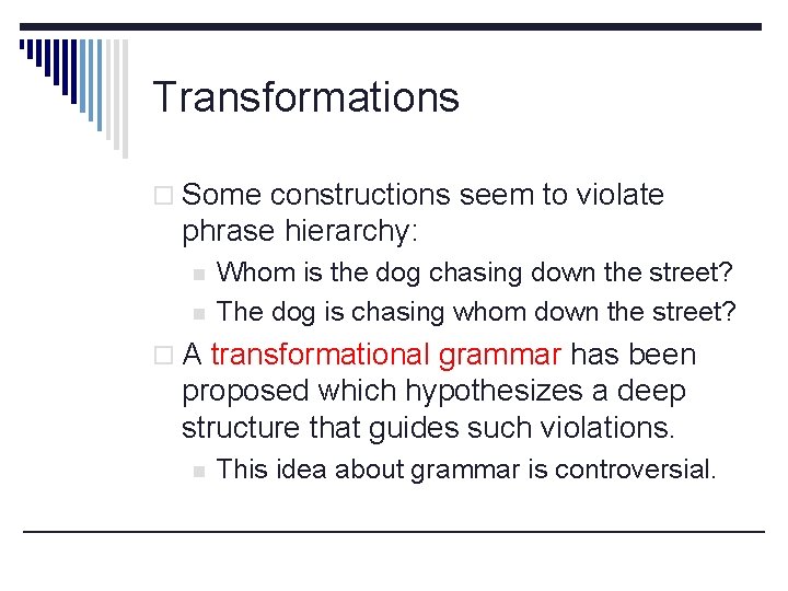 Transformations o Some constructions seem to violate phrase hierarchy: n n Whom is the